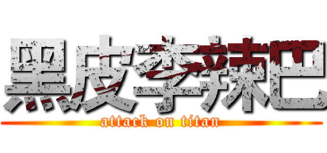 黑皮李辣巴 (attack on titan)