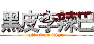 黑皮李辣巴 (attack on titan)