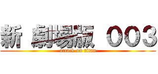 新 劇場版 ００３ (attack on titan)