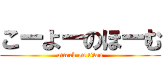 こーよーのほーむ (attack on titan)