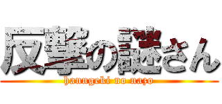 反撃の謎さん (hanngeki no nazo)