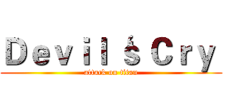 Ｄｅｖｉｌ‘ｓ Ｃｒｙ  (attack on titan)