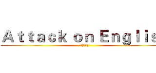 Ａｔｔａｃｋ ｏｎ Ｅｎｇｌｉｓｈ (進擊的英文)