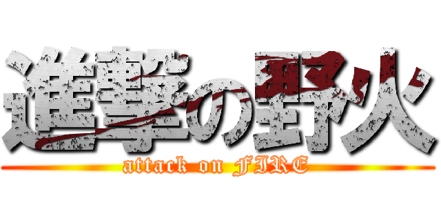進撃の野火 (attack on FIRE)