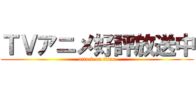 ＴＶアニメ好評放送中 (attack on titan)