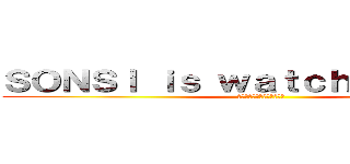 ＳＯＮＳＩ ｉｓ ｗａｔｃｈｉｎｇ Ｙｏｕ (偉大な尊師はお前を見ている)