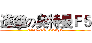 進擊の奥特曼Ｆ５ (attack on UltramanF5)
