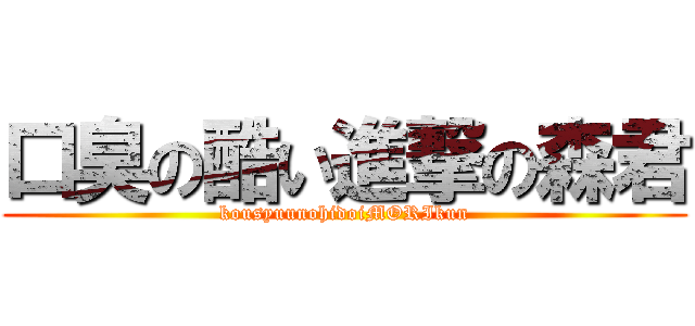 口臭の酷い進撃の森君 (kousyuunohidoiMORIkun)