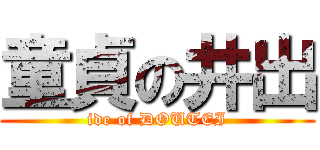 童貞の井出 (ide of DOUTEI)