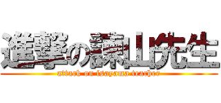 進撃の諫山先生 (attack on isayama teacher)