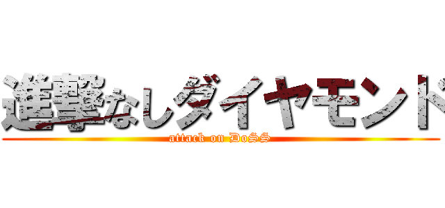 進撃なしダイヤモンド (attack on DoSS)