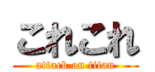 これこれ (attack on titan)