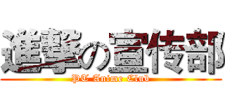 進撃の宣传部 (PT Anime Club)