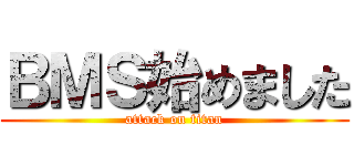 ＢＭＳ始めました (attack on titan)