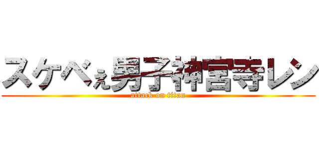 スケベぇ男子神宮寺レン (attack on titan)