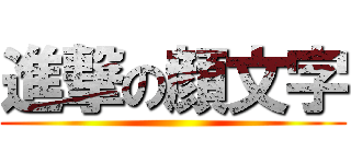 進撃の顔文字 ()