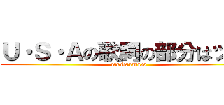 Ｕ・Ｓ・Ａの歌詞の部分はッ！！ (nanndanannda)