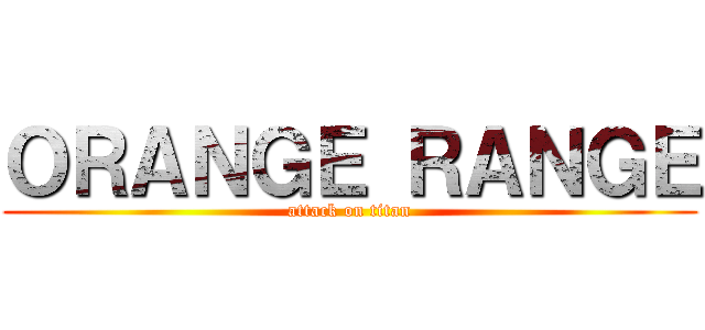 ＯＲＡＮＧＥ ＲＡＮＧＥ (attack on titan)