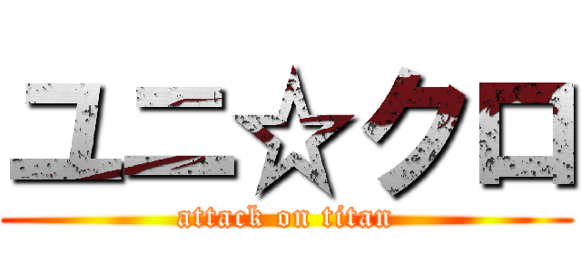 ユニ☆クロ (attack on titan)