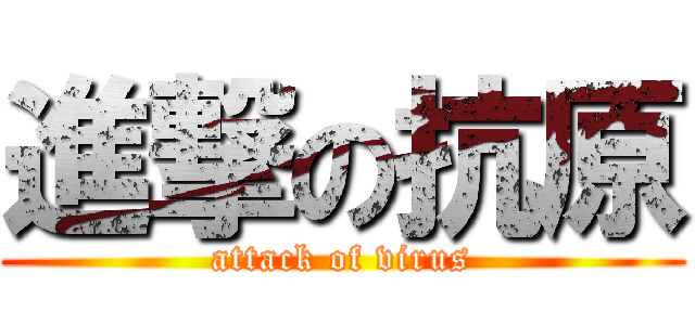 進撃の抗原 (attack of virus)