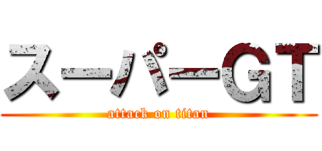 スーパーＧＴ (attack on titan)
