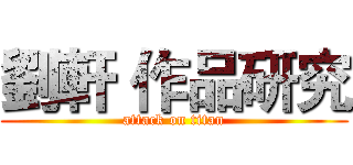 劉軒 作品研究 (attack on titan)