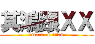 其鴻跟ＸＸ (attack on titan)