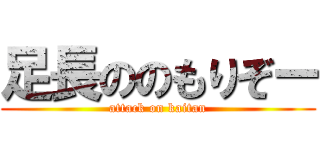 足長ののもりぞー (attack on kaitan)