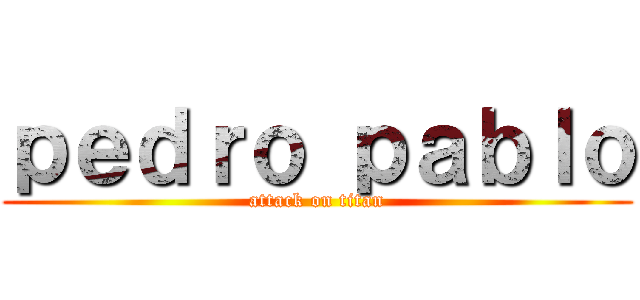 ｐｅｄｒｏ ｐａｂｌｏ (attack on titan)
