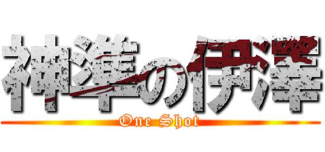 神準の伊澤 (One Shot)