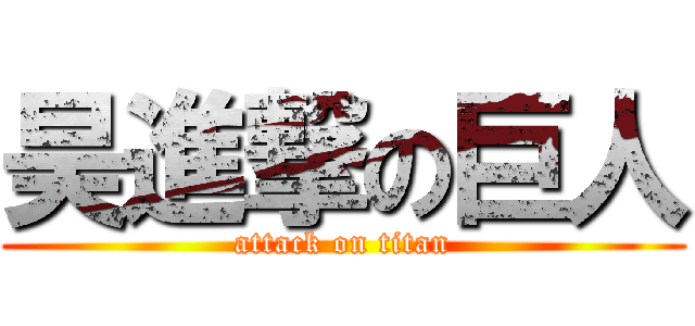 昊進撃の巨人 (attack on titan)