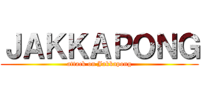 ＪＡＫＫＡＰＯＮＧ (attack on Jakkapong)