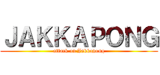 ＪＡＫＫＡＰＯＮＧ (attack on Jakkapong)