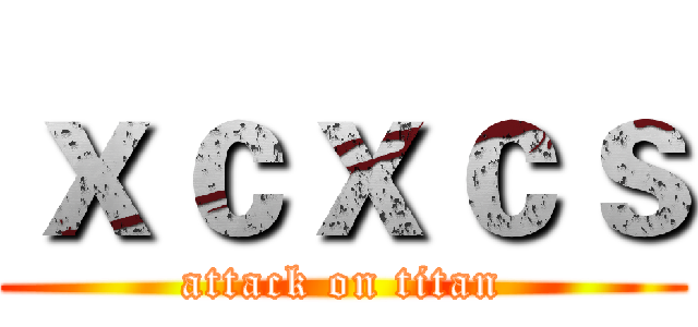 ｘｃｘｃｓ (attack on titan)