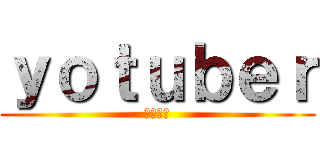 ｙｏｔｕｂｅｒ (将来の夢)