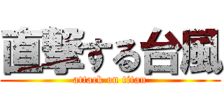 直撃する台風 (attack on titan)