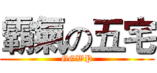 霸氣の五宅 (GGWP)