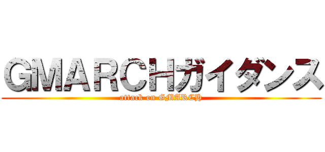 ＧＭＡＲＣＨガイダンス (attack on GMARCH)