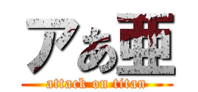 アあ亜 (attack on titan)