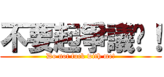 不要起爭議啦！ (Do not fuck with me!)