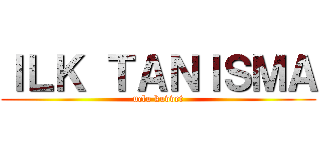 ＩＬＫ ＴＡＮＩＳＭＡ (uclu kuvvet)