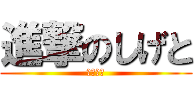進撃のしげと (イケメン)