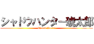 シャドウハンター琥太郎 (Shadow Hunter)