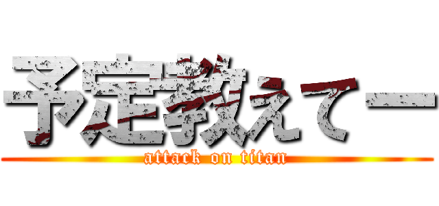 予定教えてー (attack on titan)