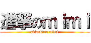 進撃のｍｉｍｉ (attack on mimi)