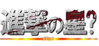 進撃の星芷 (star)