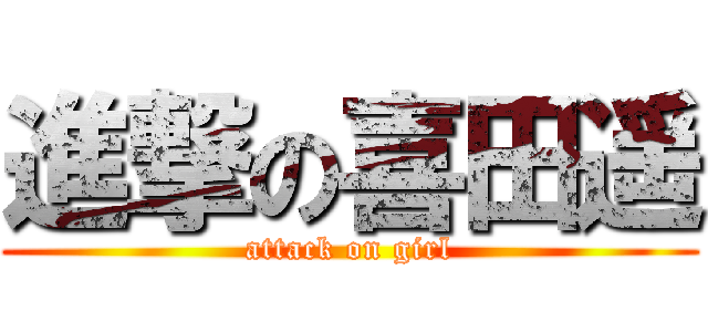 進撃の喜田遥 (attack on girl)