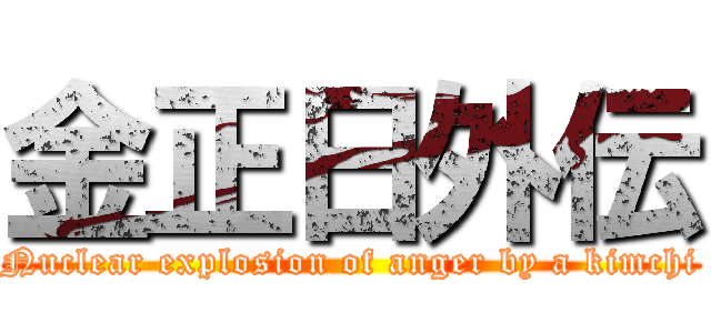 金正日外伝 (Nuclear explosion of anger by a kimchi)