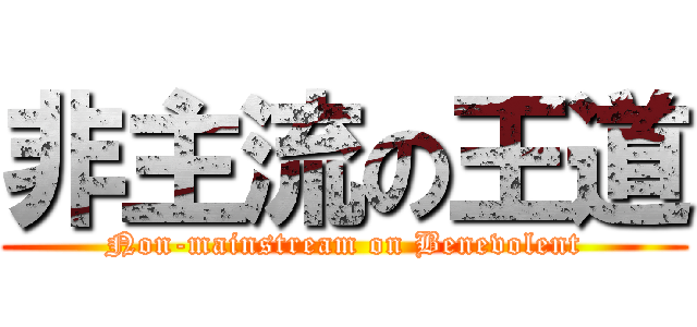 非主流の王道 (Non-mainstream on Benevolent)