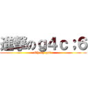 進撃のｇ４ｃ；６ (Oh my god )